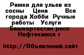 Рамки для ульев из сосны. › Цена ­ 15 - Все города Хобби. Ручные работы » Услуги   . Башкортостан респ.,Нефтекамск г.